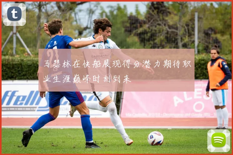马瑟林在快船展现得分潜力期待职业生涯巅峰时刻到来