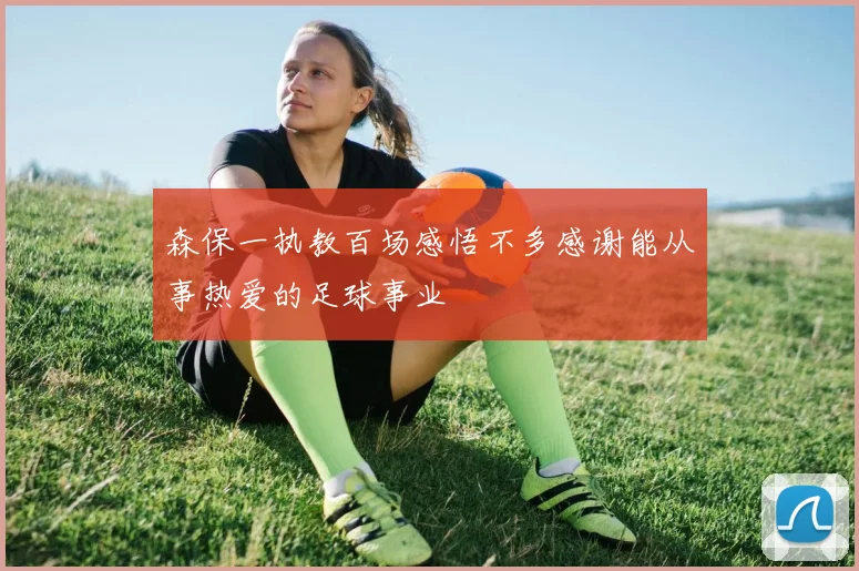 森保一执教百场感悟不多感谢能从事热爱的足球事业